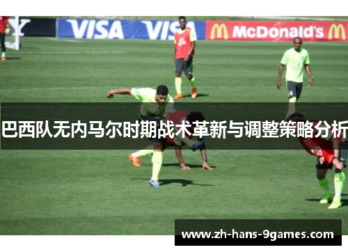 巴西队无内马尔时期战术革新与调整策略分析