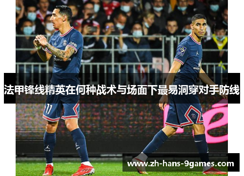 法甲锋线精英在何种战术与场面下最易洞穿对手防线