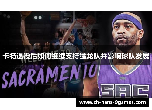 卡特退役后如何继续支持猛龙队并影响球队发展