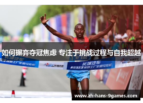 如何摒弃夺冠焦虑 专注于挑战过程与自我超越