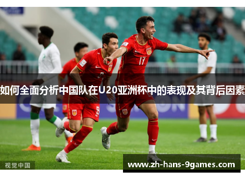 如何全面分析中国队在U20亚洲杯中的表现及其背后因素