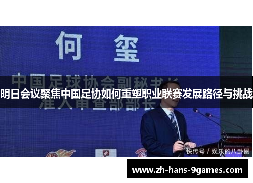 明日会议聚焦中国足协如何重塑职业联赛发展路径与挑战