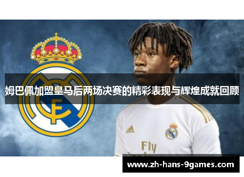 姆巴佩加盟皇马后两场决赛的精彩表现与辉煌成就回顾