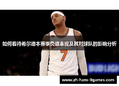 如何看待希尔德本赛季负值表现及其对球队的影响分析