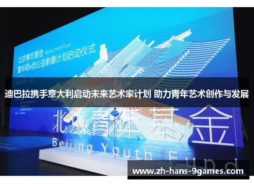 迪巴拉携手意大利启动未来艺术家计划 助力青年艺术创作与发展