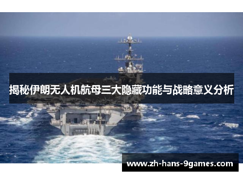 揭秘伊朗无人机航母三大隐藏功能与战略意义分析