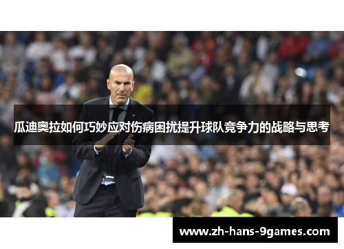瓜迪奥拉如何巧妙应对伤病困扰提升球队竞争力的战略与思考