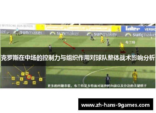 克罗斯在中场的控制力与组织作用对球队整体战术影响分析