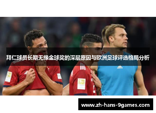 拜仁球员长期无缘金球奖的深层原因与欧洲足球评选格局分析