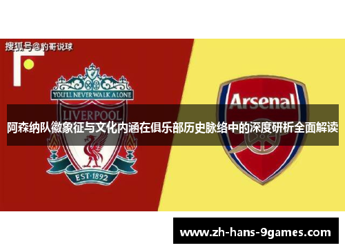 阿森纳队徽象征与文化内涵在俱乐部历史脉络中的深度研析全面解读 阿森纳队徽象征与文化内涵在俱乐部历史脉络中的深度研析全面解读