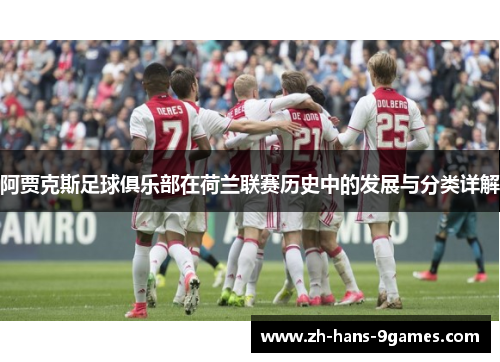 阿贾克斯足球俱乐部在荷兰联赛历史中的发展与分类详解 阿贾克斯足球俱乐部在荷兰联赛历史中的发展与分类详解