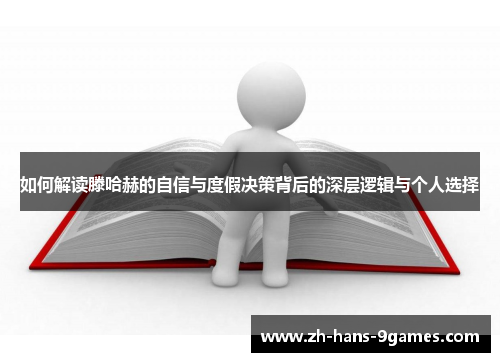 如何解读滕哈赫的自信与度假决策背后的深层逻辑与个人选择