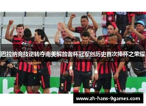 巴拉纳竞技逆转夺南美解放者杯冠军创历史首次捧杯之荣耀