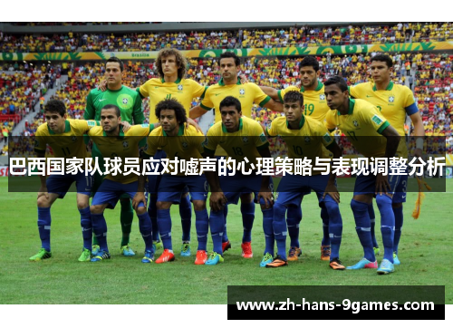 巴西国家队球员应对嘘声的心理策略与表现调整分析 巴西国家队球员应对嘘声的心理策略与表现调整分析