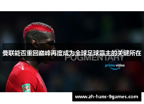 曼联能否重回巅峰再度成为全球足球霸主的关键所在