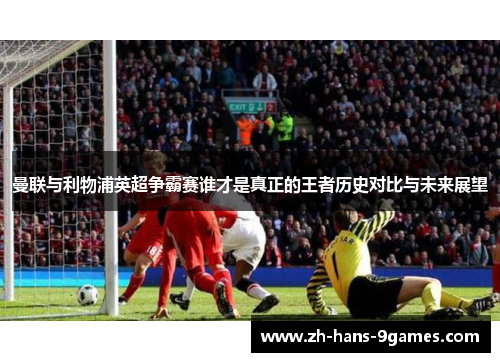 曼联与利物浦英超争霸赛谁才是真正的王者历史对比与未来展望